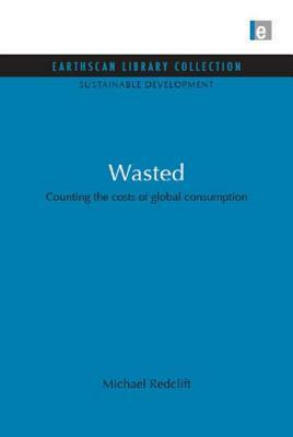 Wasted: Counting the Costs of Global Consumption by Michael Redclift