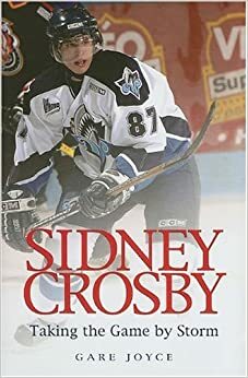 Sidney Crosby: Taking the Game by Storm by Joyce Gare, Joyce Gare