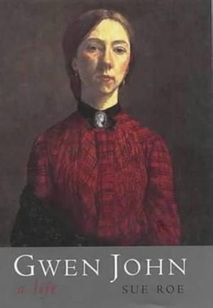 Gwen John: A Life by Sue Roe