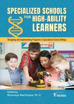Specialized Schools for High-Ability Learners: Designing and Implementing Programs in Specialized School Settings by Bronwyn MacFarlane