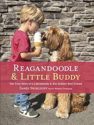 Reagandoodle and Little Buddy: The True Story of a Labradoodle and His Toddler Best Friend by Sandi Swiridoff, Wendy Dunham