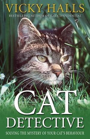 Cat detective: solving the mystery of your cat's behaviour by Vicky Halls, Vicky Halls