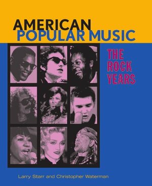 American Popular Music: The Rock Years by Larry Starr, Christopher Waterman