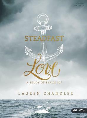 Steadfast Love - Bible Study Book: A Study of Psalm 107 by Lauren Chandler