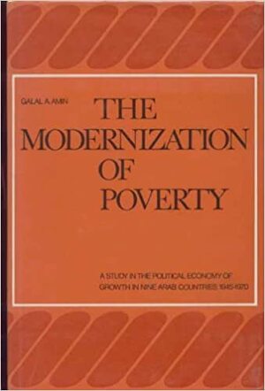 The Modernization Of Poverty: A Study In The Political Economy Of Growth In Nine Arab Countries 1945 1970 by Galal Amin, جلال أمين