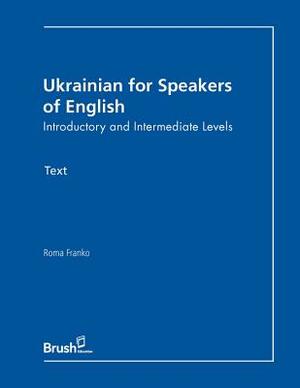 Ukrainian for Speakers of English Text: Introductory and Intermediate Levels by Roma Franko