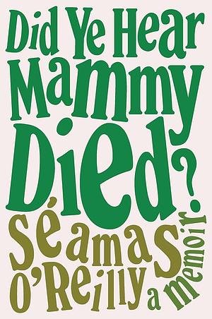 Did Ye Hear Mammy Died by Séamas O'Reilly