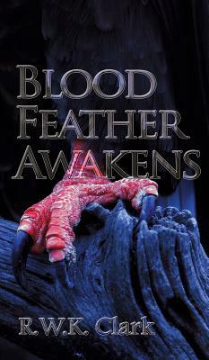 Blood Feather Awakens: The Timebound Rebirth by R. W. K. Clark