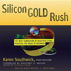 Silicon Gold Rush: The Next Generation of High-Tech Stars Rewrites the Rules of Business by Karen Southwick
