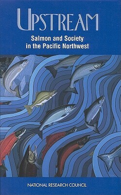 Upstream: Salmon and Society in the Pacific Northwest by Division on Earth and Life Studies, Commission on Life Sciences, National Research Council