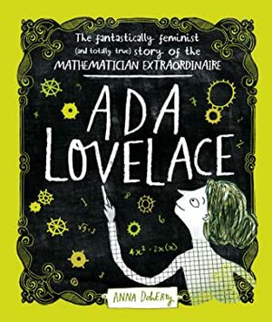 Ada Lovelace: The Fantastically Feminist (and Totally True) Story of the Mathematician Extraordinaire by Anna Doherty
