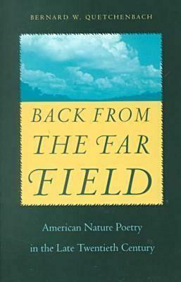 Back from the Far Field: American Nature Poetry in the Late Twentieth Century by Bernard W. Quetchenbach