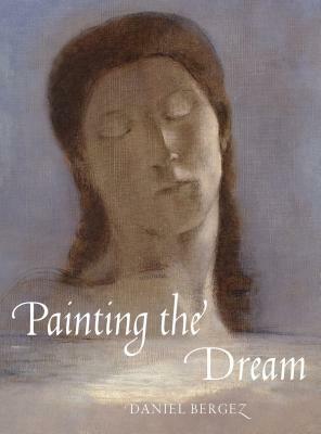 Painting the Dream: A History of Dreams in Art, from the Renaissance to Surrealism by Daniel Bergez