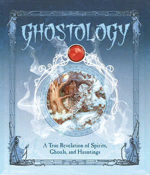 Ghostology: A True Revelation of Spirits, Ghouls, and Hauntings by Lucinda Curtle, Dugald A. Steer