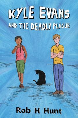 Kyle Evans and the Deadly Plague by Rob H. Hunt