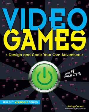 Video Games: Design and Code Your Own Adventure by Kathy Ceceri