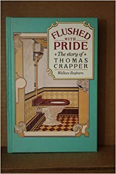 Flushed with Pride: The Story of Thomas Crapper by Wallace Reyburn