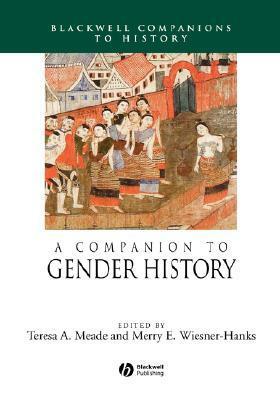 A Companion to Gender History by Teresa A. Meade, Merry E. Wiesner-Hanks