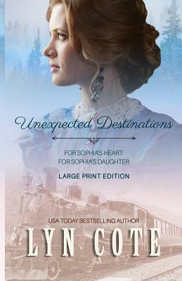 Unexpected Destinations: Two Novellas-For Sophia's Heart-For Sophia's Daughter by Lyn Cote
