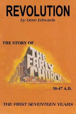 Revolution: The Story of the Early Church - The First Seventeen Years by Gene Edwards
