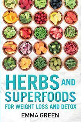Herbs and Superfoods for Weight Loss and Detox by Emma Green