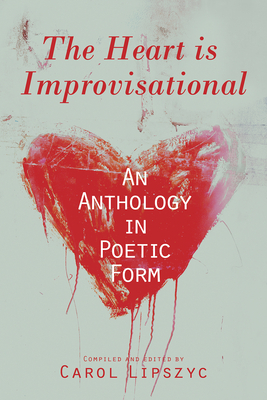 The Heart Is Improvisational, Volume 11: An Anthology in Poetic Form by Lorna Crozier, Patrick Lane