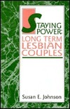 Staying Power: Long Term Lesbian Couples by Susan E. Johnson