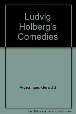 Ludvig Holberg's Comedies by Gerald S. Argetsinger