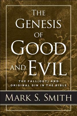 The Genesis of Good and Evil: The Fall(out) and Original Sin in the Bible by Mark S. Smith