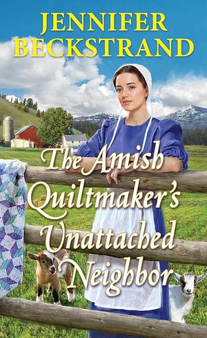 The Amish Quiltmaker's Unattached Neighbor by Jennifer Beckstrand, Jennifer Beckstrand