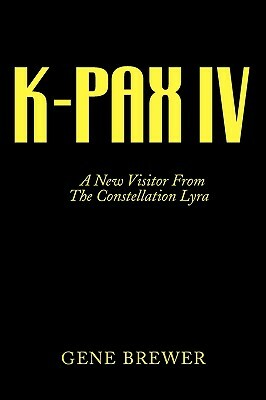 K-Pax IV: A New Visitor From The Constellation Lyra by Gene Brewer