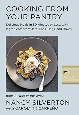 Cooking from Your Pantry: Delicious Meals in 30 Minutes or Less, with Ingredients from Jars, Cans, Bags, and Boxes by Nancy Silverton, Carolynn Carreño