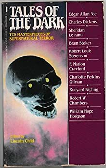 Tales Of The Dark by William Hope Hodgson, Bram Stoker, Robert W. Chambers, Robert Louis Stevenson, Charlotte Perkins Gilman, Charles Dickens, F. Marion Crawford, Edgar Allan Poe, Lincoln Child, Rudyard Kipling, J. Sheridan Le Fanu