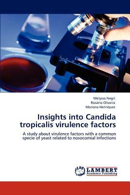 Insights Into Candida Tropicalis Virulence Factors by Rosario Oliveira, Mariana Henriques, Melyssa Negri