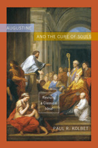 Augustine and the Cure of Souls: Revising a Classical Ideal by Paul R. Kolbet