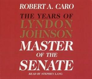 Master of the Senate: The Years of Lyndon Johnson - Vol. 3 by Robert A. Caro