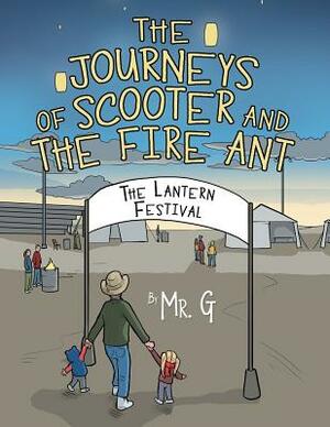 The Journeys of Scooter and the Fire Ant: The Lantern Festival by Mr. G.