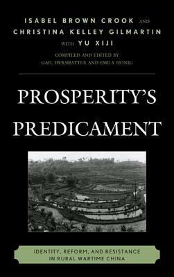 Prosperity's Predicament: Identity, Reform, and Resistance in Rural Wartime China by Christina Kelley Gilmartin, Gail Hershatter, Yu Xiji, Isabel Brown Crook, Emily Honig