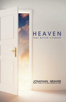 Heaven: That Better Country by D. Curtis Hale, Jonathan Weaver DD