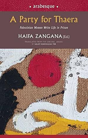 A Party for Thaera: Palestinian Women Write Life in Prison by Haifa Zangana