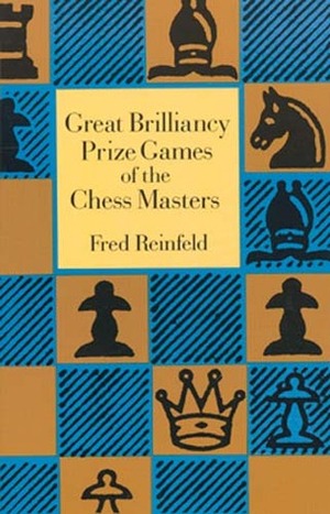 Great Brilliancy Prize Games of the Chess Masters by Fred Reinfeld