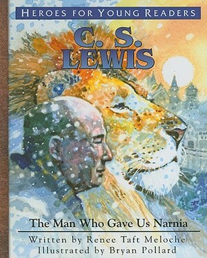 C.S. Lewis: The Man Who Gave Us Narnia by Renee Taft Meloche