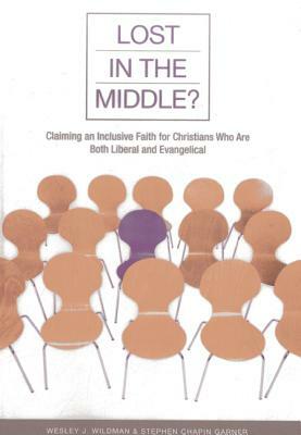 Lost in the Middle?: Claiming an Inclusive Faith for Moderate Christians Who Are Both Liberal and Evangelical by Stephen Chapin Garner, Wesley J. Wildman