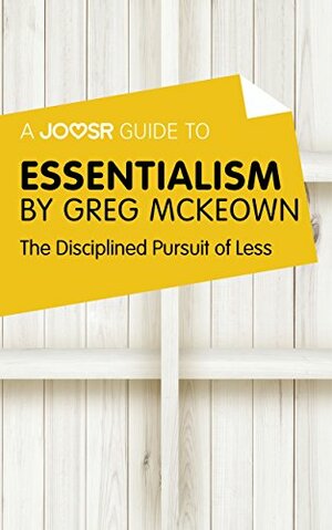 A Joosr Guide to... Essentialism by Greg McKeown: The Disciplined Pursuit of Less by Joosr