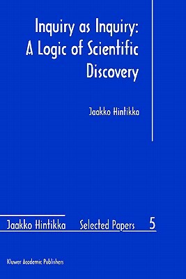 Inquiry as Inquiry: A Logic of Scientific Discovery by Jaakko Hintikka