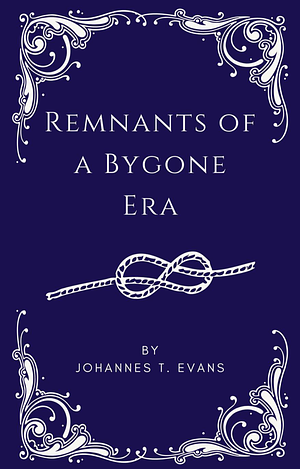 Remnants of a Bygone Era by Johannes T. Evans