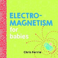 Electromagnetism for Babies by Chris Ferrie