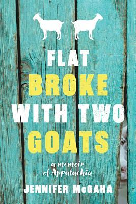 Flat Broke with Two Goats: A Memoir by Jennifer McGaha