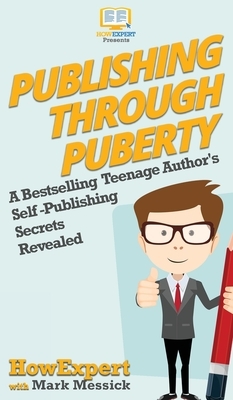 Publishing Through Puberty: A Bestselling Teenage Author's Self Publishing Secrets Revealed by Messick Mark, Howexpert