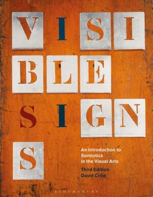 Visible Signs: An Introduction to Semiotics in the Visual Arts by David Crow